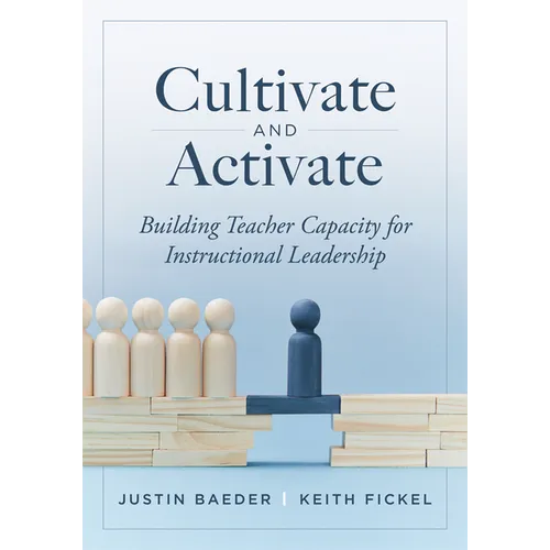 Cultivate and Activate: Building Teacher Capacity for Instructional Leadership (Develop Teacher Leadership to Guide Decisions That Improve Student Lea