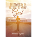 The Mystery of Getting to Know God: A Journey Through Life