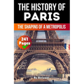 The History of Paris: The Shaping of a Metropolis