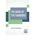 The Book Of The Hamburgs: A Brief Treatise Upon The Mating, Rearing And Management Of The Different Varieties Of Hamburgs.
