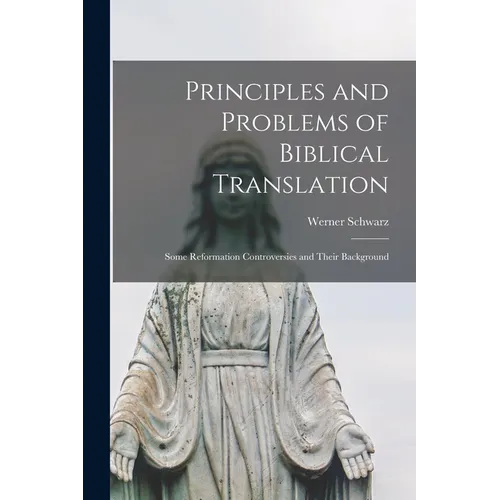 Principles and Problems of Biblical Translation: Some Reformation Controversies and Their Background