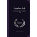 Being Done Good: An Amusing Account of a Rheumatic's Experiences With Doctors and Specialists Who Promised to Do Him Good