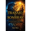 Trabajo de sombras: Una guía para integrar su lado oscuro para el despertar espiritual