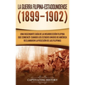 La Guerra Filipina-Estadounidense (1899-1902): Una fascinante guía de la insurrección filipina que comenzó cuando los Estados Unidos de América reclam
