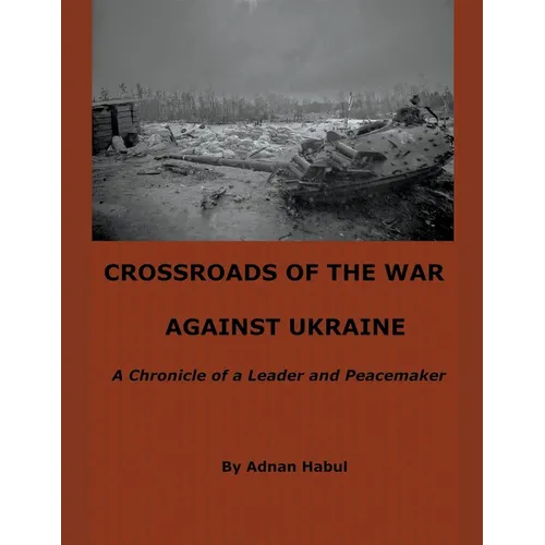 Crossroads of the War Against Ukraine - A Chronicle of a Leader and Peacemaker