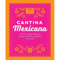 Cantina Mexicana: Over 70 Recipes for Tacos, Tostadas, Burritos, Margaritas and More!