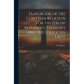 Handbook of the Christian Religion for the use of Advanced Students and the Educated Laity