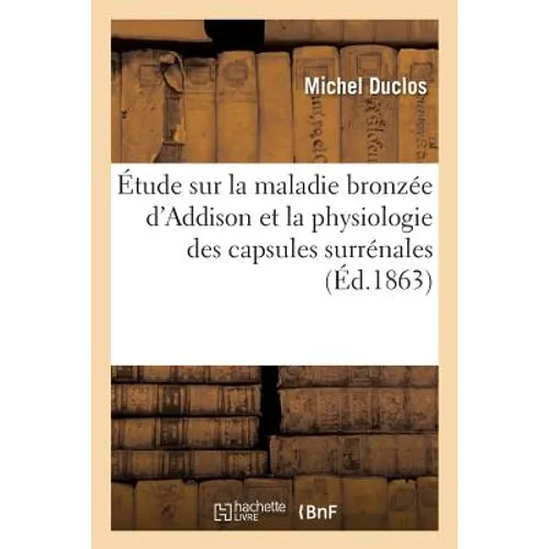Étude Sur La Maladie Bronzée d'Addison Et La Physiologie Des Capsules Surrénales
