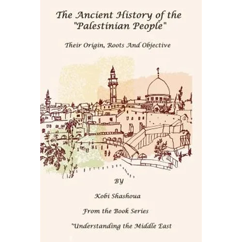 The Ancient History Of The "PALESTINIAN PEOPLE": The PALESTINIANS - Their origin, their roots, their objective