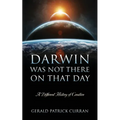 Darwin Was Not There On That Day: A Different History of Creation