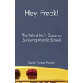 Hey, Freak!: The Weird Kid's Guide to Surviving Middle School