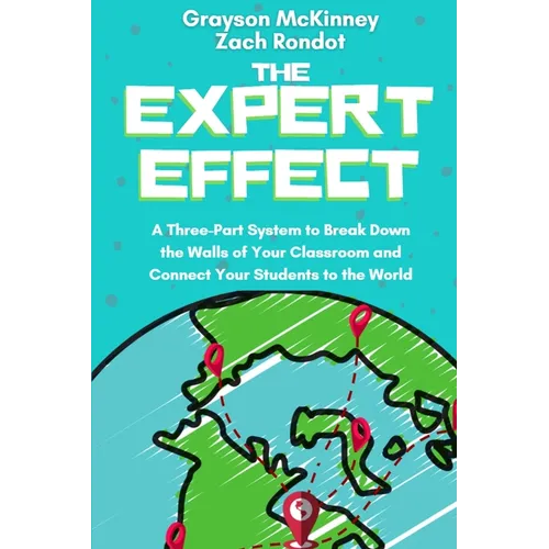 The Expert Effect: A Three-Part System to Break Down the Walls of Your Classroom and Connect Your Students to the World