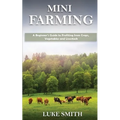 Mini Farming: A Beginner's Guide to Profiting from Crops, Vegetables and Livestock