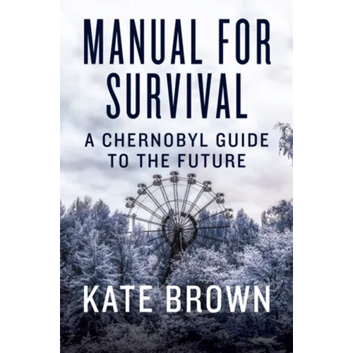 Manual for Survival: A Chernobyl Guide to the Future