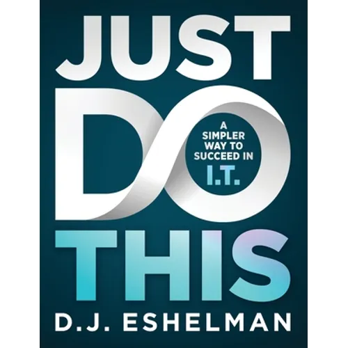 Just Do This: A Simpler Way to Succeed in I.T.