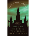 City of the Undead: Voodoo, Ghosts, and Vampires of New Orleans