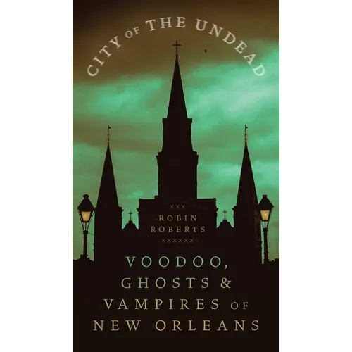 City of the Undead: Voodoo, Ghosts, and Vampires of New Orleans