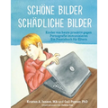 Schöne Bilder Schädliche Bilder: Kinder von heute proaktiv gegen Pornografie immunisieren Ein Praxisbuch für Eltern