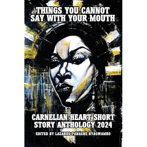 Things You Cannot Say With Your Mouth: Carnelian Heart Short Story Anthology 2024