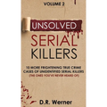 Unsolved Serial Killers: 10 More Frightening True Crime Cases of Unidentified Serial Killers (The Ones You've Never Heard of) Volume 2