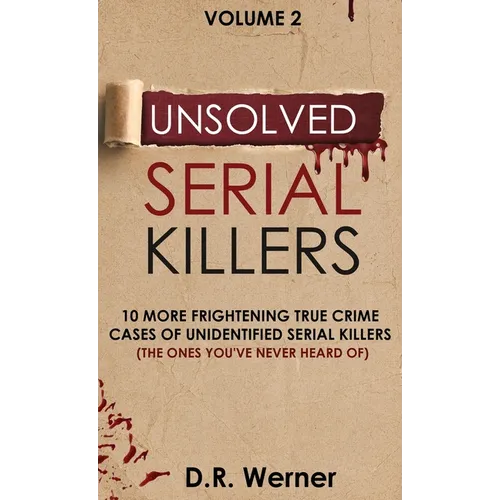 Unsolved Serial Killers: 10 More Frightening True Crime Cases of Unidentified Serial Killers (The Ones You've Never Heard of) Volume 2