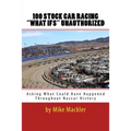 100 STOCK CAR RACING "WHAT IFS" Unauthorized: Asking What Could Have Happened Throughout Nascar History
