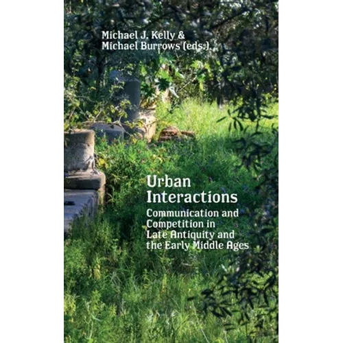 Urban Interactions: Communication and Competition in Late Antiquity and the Early Middle Ages