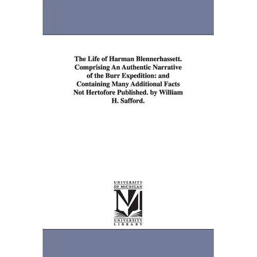 The Life of Harman Blennerhassett. Comprising An Authentic Narrative of the Burr Expedition: and Containing Many Additional Facts Not Hertofore Publis
