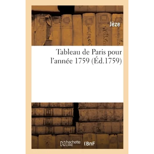Tableau de Paris Pour l'Année 1759 d'Après Les Antiquités, l'Histoire, La Description de Cette Ville