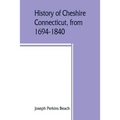 History of Cheshire, Connecticut, from 1694-1840, including Prospect, which, as Columbia parish, was a part of Cheshire until 1829