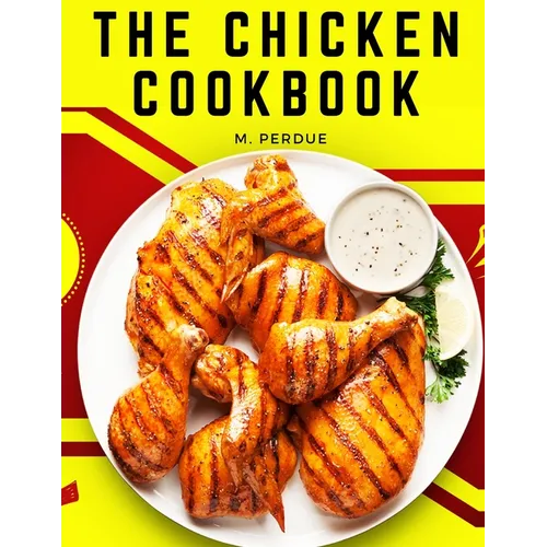 The Chicken Cookbook: The Secret Recipes and Integral Ingredients