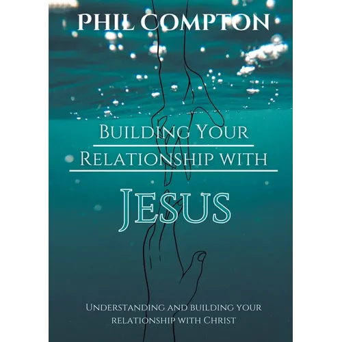 Building Your Relationship with Jesus: Understanding and Building your Relationship with Christ