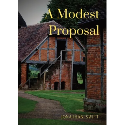A Modest Proposal: For preventing the children of poor people in Ireland, from being a burden on their parents or country, and for making them benefic