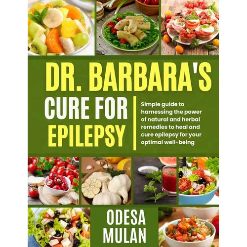 Dr. Barbara's Cure for Epilepsy: Simple guide to Harnessing the power of natural and herbal to heal and cure epilepsy for your optimal well-being