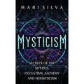 Mysticism: Secrets of the Mystics, Occultism, Alchemy and Hermeticism