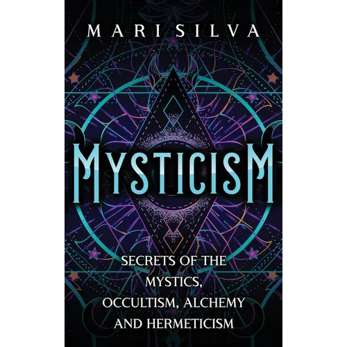 Mysticism: Secrets of the Mystics, Occultism, Alchemy and Hermeticism