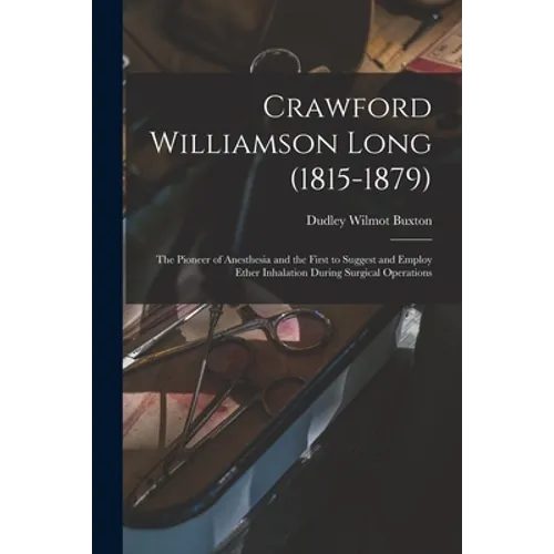 Crawford Williamson Long (1815-1879): the Pioneer of Anesthesia and the First to Suggest and Employ Ether Inhalation During Surgical Operations