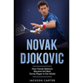 Novak Djokovic: How Novak Djokovic Became the Best Tennis Player in the World