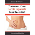 Traitement d'une Hernie Inguinale Sans Opération!: Instructions Détaillées