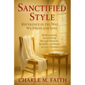 Sanctified Style: Reverence in the Way We Dress and Live: Rediscovering Sacred Living Through Modesty, Humility, and Honor in God's Presence