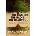 The Good, The Bad & The Beautiful: A Journey Through Adoption, Trauma, and Unshakeable Love