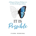 It Is Possible: Letting go of who you think you are, to create the life of your dreams