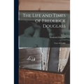 The Life and Times of Frederick Douglass: From 1817-1882