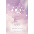 Celestial Goddess Rising: Awaken to the Celestial Realms & Ignite the Sacred Fire of Your Soul