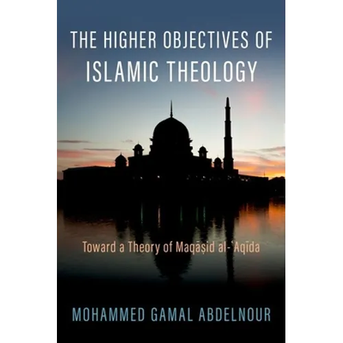 The Higher Objectives of Islamic Theology: Toward a Theory of Maqasid Al-Aqida