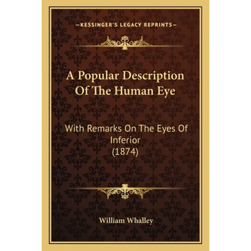 A Popular Description Of The Human Eye: With Remarks On The Eyes Of Inferior (1874)