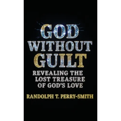 God Without Guilt: Revealing the Lost Treasure of God's Love