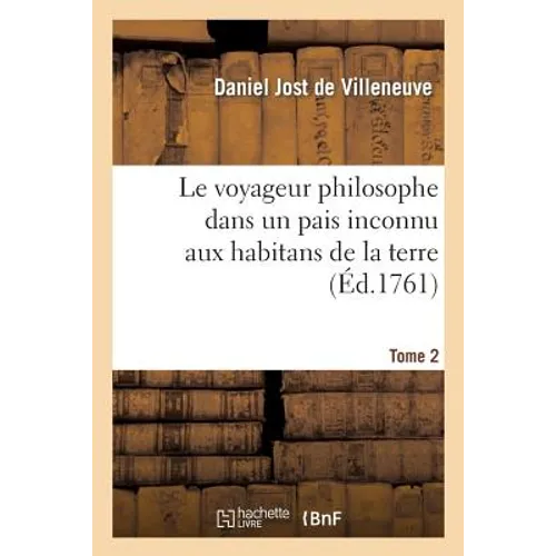 Le Voyageur Philosophe Dans Un Pais Inconnu Aux Habitans de la Terre.Tome 2