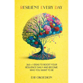 Resilient Every Day: 365 + 1 Ideas to Boost Your Resilience Daily and Become Who You Want to Be