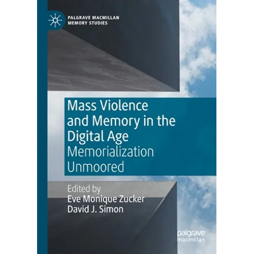 Mass Violence and Memory in the Digital Age: Memorialization Unmoored